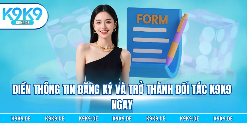 Điền thông tin đăng ký và trở thành đối tác K9K9 ngay